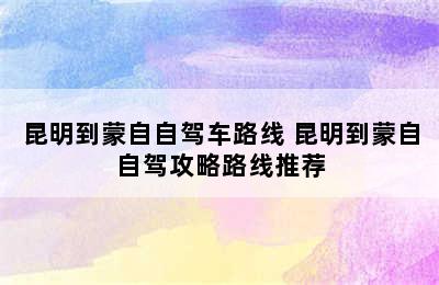 昆明到蒙自自驾车路线 昆明到蒙自自驾攻略路线推荐